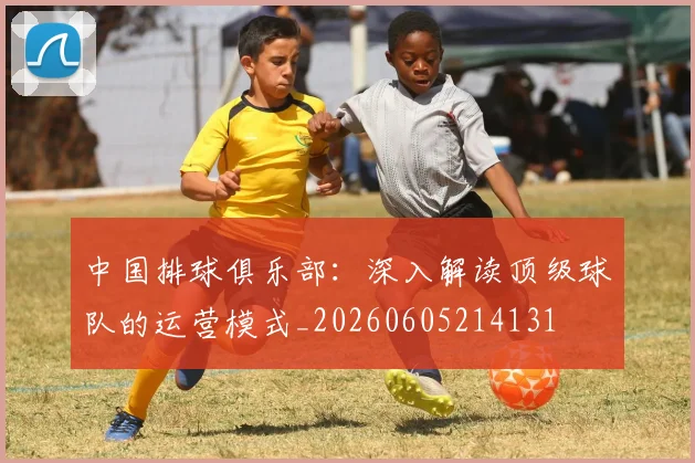 中国排球俱乐部:深入解读顶级球队的运营模式_20260605214131