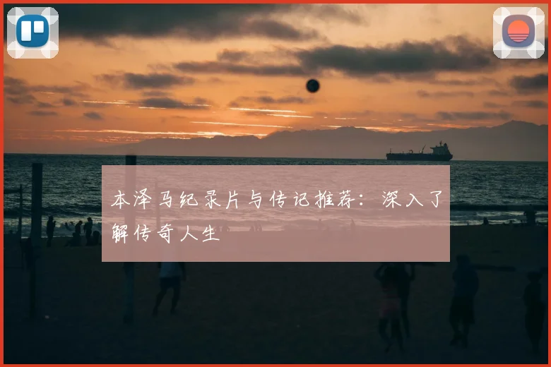本泽马纪录片与传记推荐：深入了解传奇人生
