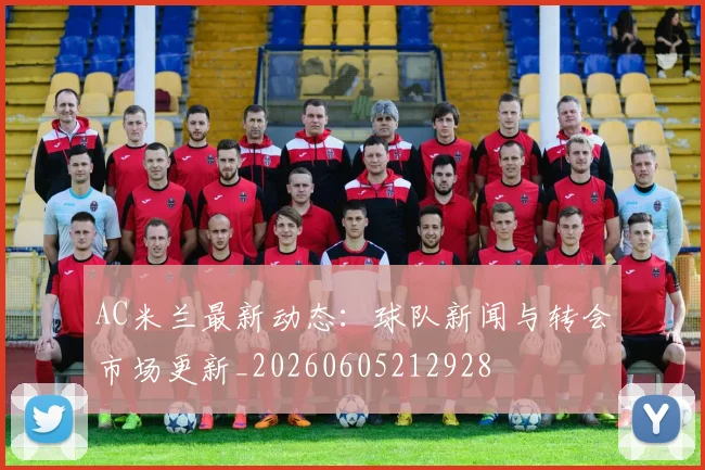 AC米兰最新动态:球队新闻与转会市场更新_20260605212928