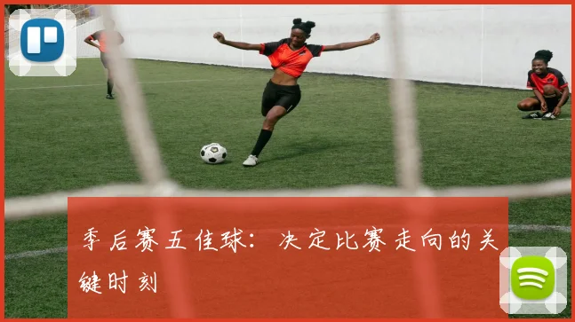 季后赛五佳球:决定比赛走向的关键时刻
