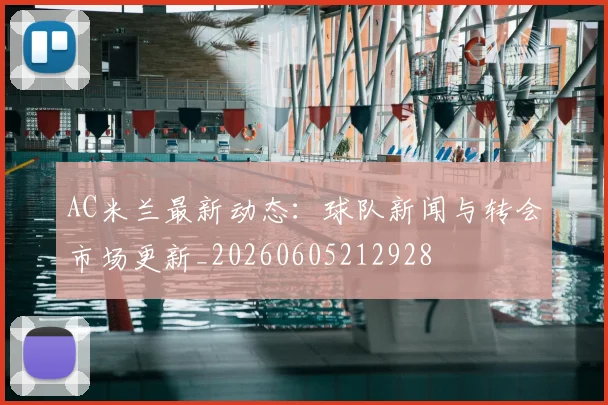 AC米兰最新动态：球队新闻与转会市场更新_20260605212928