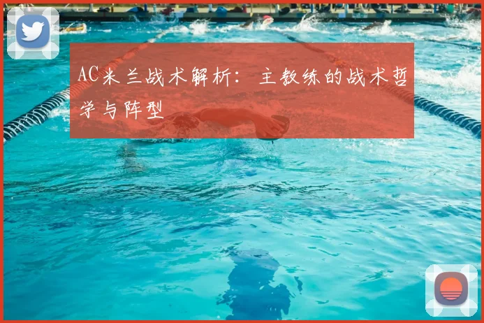AC米兰战术解析:主教练的战术哲学与阵型