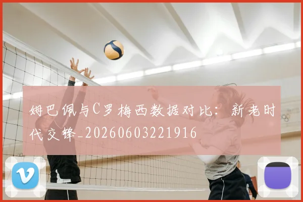 姆巴佩与C罗梅西数据对比:新老时代交锋_20260603221916